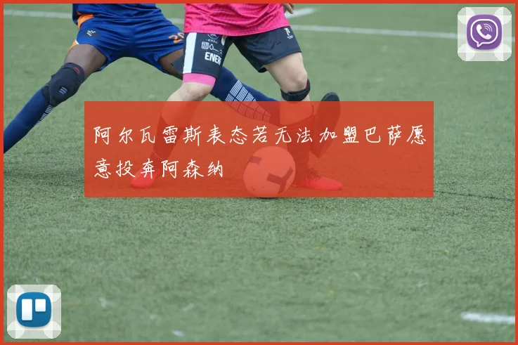 阿尔瓦雷斯表态若无法加盟巴萨愿意投奔阿森纳
